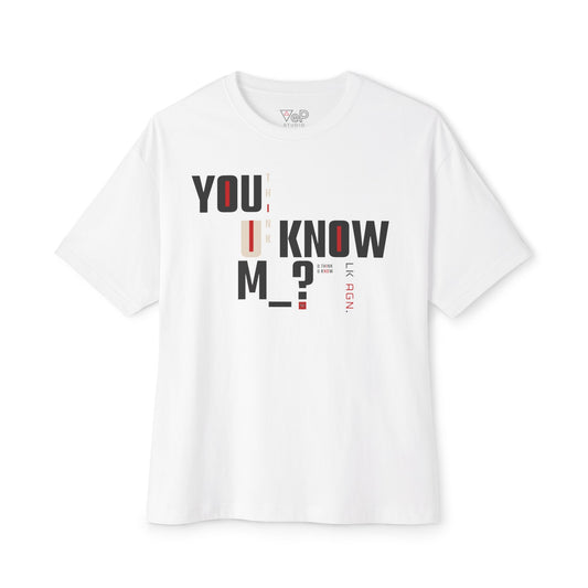 VeP STUDIO — YOU THINK YOU KNOW M_? Boxy Tee